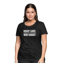 Nobody Cares. Work Harder! (Women's cut) - charcoal grey